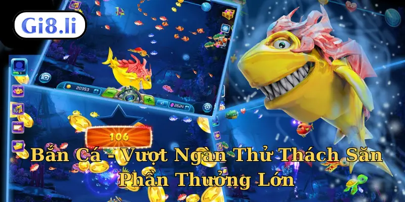 Bắn Cá - Vượt Ngàn Thử Thách Săn Phần Thưởng Lớn