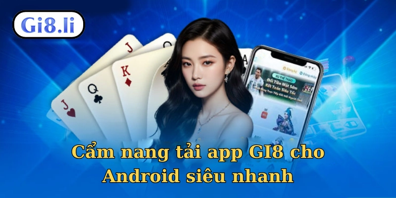 Cẩm nang tải app GI8 cho Android siêu nhanh