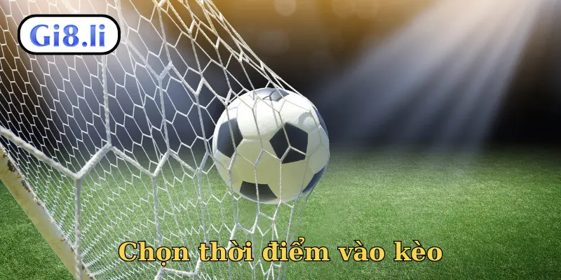 Chọn thời điểm vào kèo