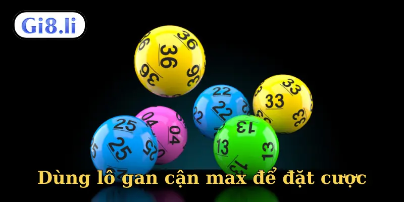 Dùng lô gan cận max để đặt cược