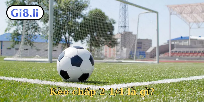 Kèo chấp 2 1/4 là gì?