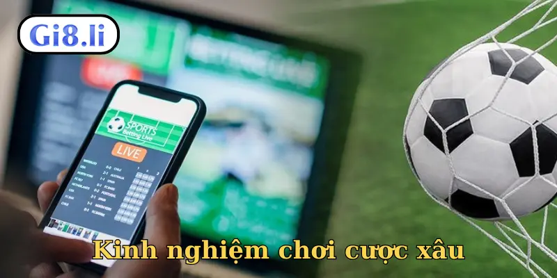 Kinh nghiệm chơi cược xâu