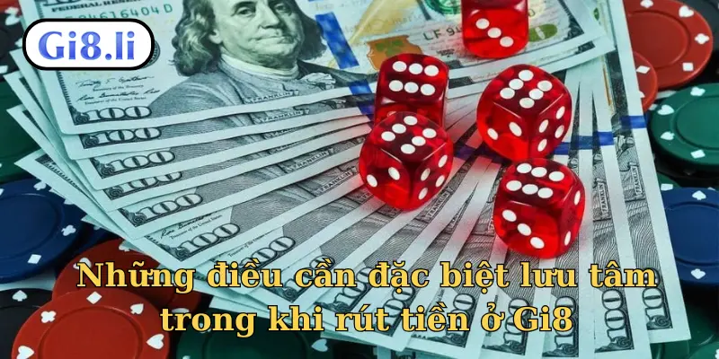 Những điều cần đặc biệt lưu tâm trong khi rút tiền Gi8