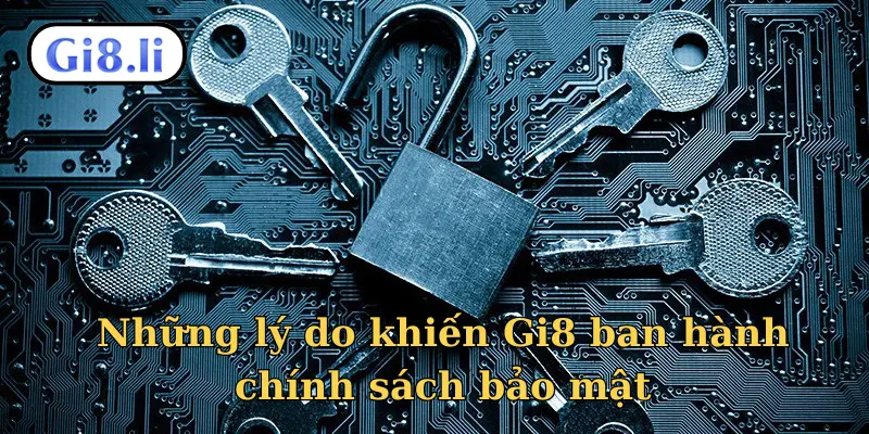 Những lý do Gi8 ban hành chính sách bảo mật