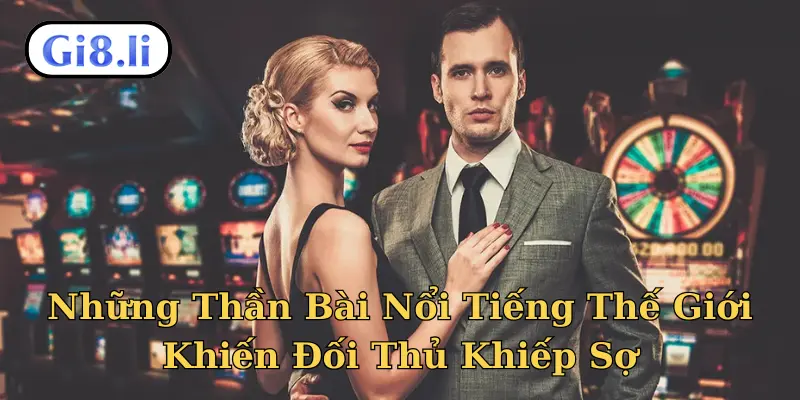 Những thần bài nổi tiếng thế giới