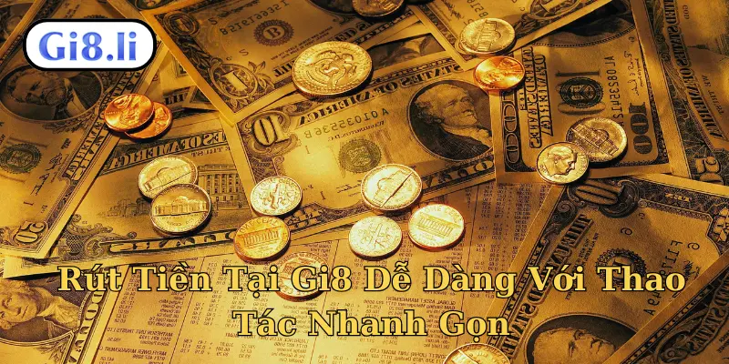 Rút Tiền Tại Gi8 Dễ Dàng Với Thao Tác Nhanh Gọn