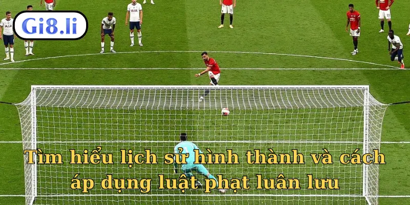 Tìm hiểu lịch sử hình thành và cách áp dụng luật phạt luân lưu