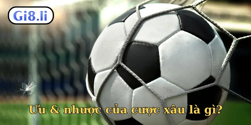 Ưu & nhược của cược xâu là gì?